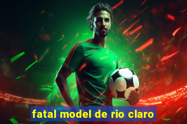 fatal model de rio claro