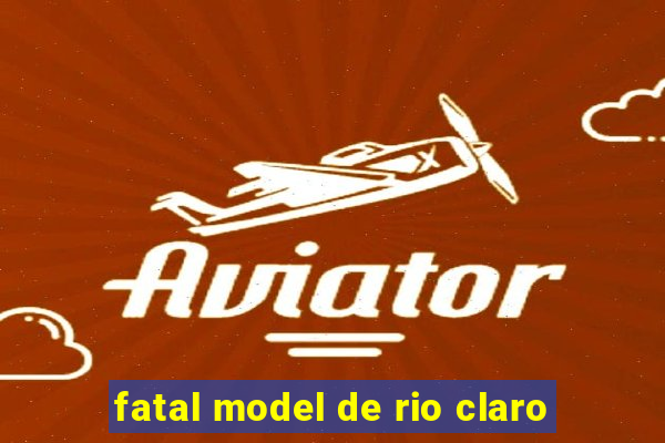 fatal model de rio claro