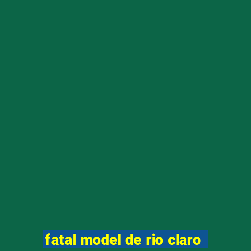 fatal model de rio claro