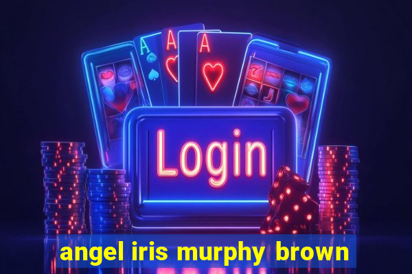 angel iris murphy brown