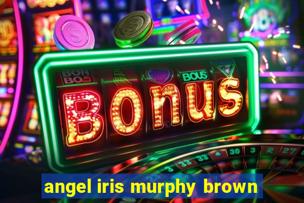 angel iris murphy brown