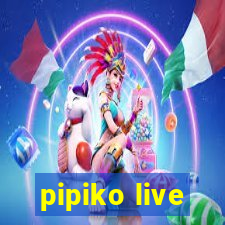 pipiko live