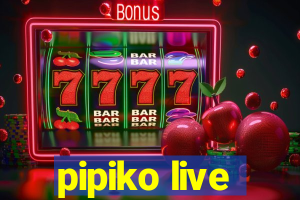 pipiko live