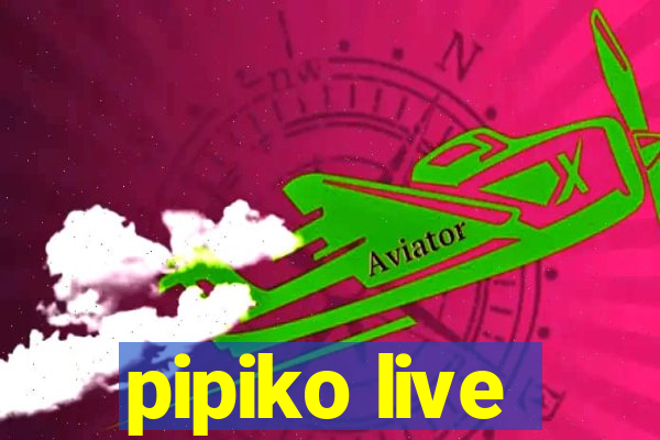 pipiko live