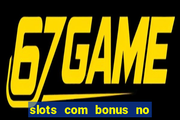 slots com bonus no cadastro e saque free