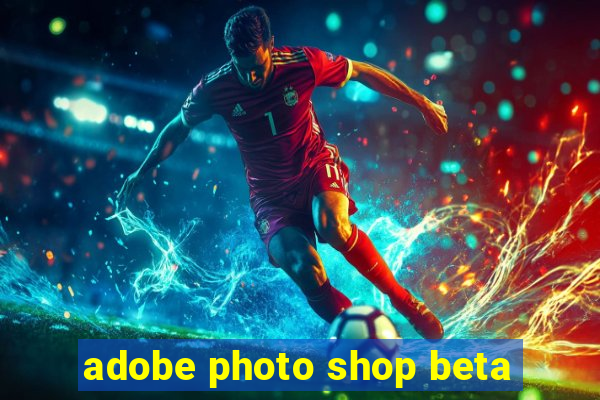 adobe photo shop beta