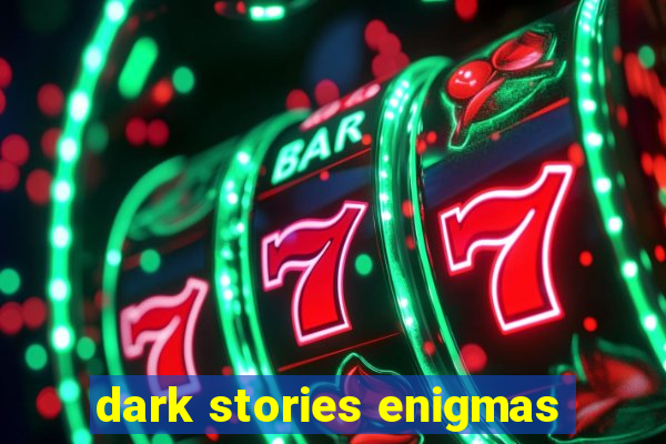 dark stories enigmas