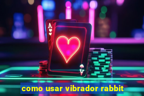 como usar vibrador rabbit