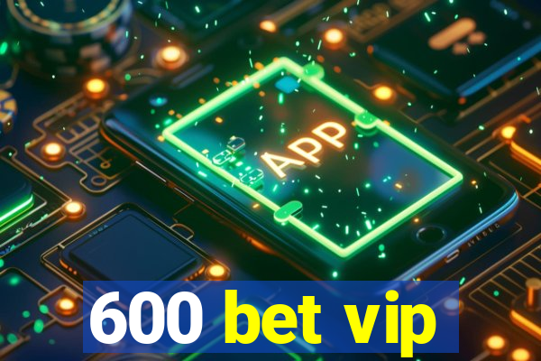 600 bet vip