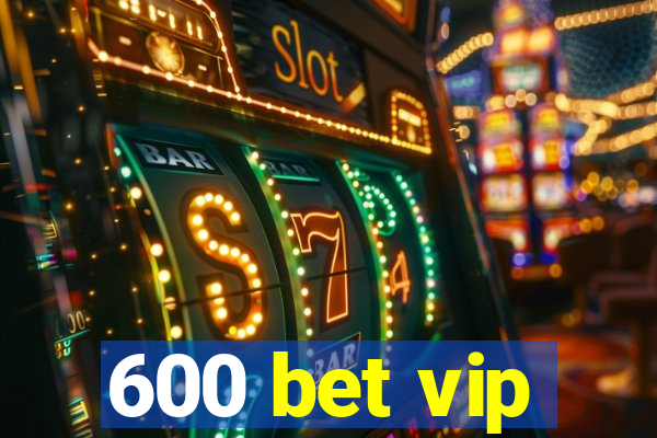 600 bet vip