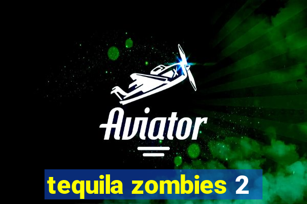 tequila zombies 2