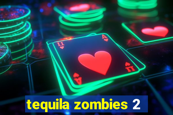 tequila zombies 2