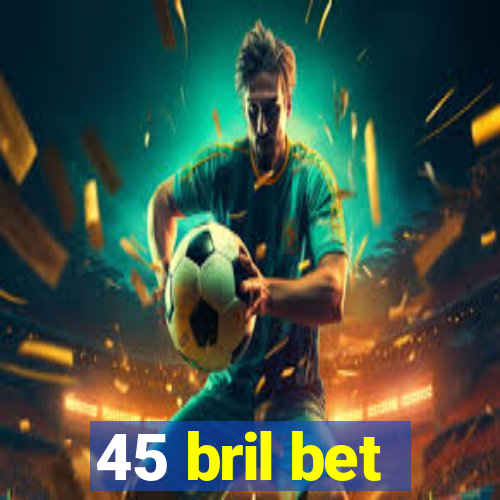 45 bril bet