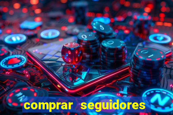 comprar seguidores que interagem