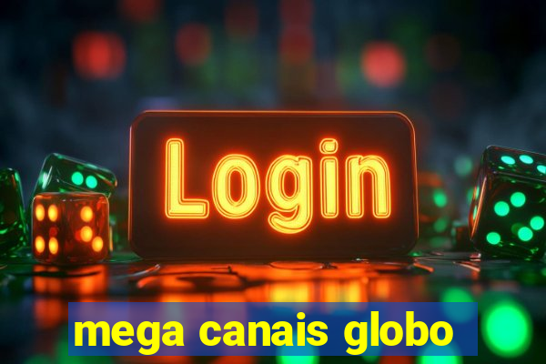 mega canais globo