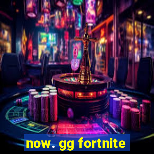 now. gg fortnite