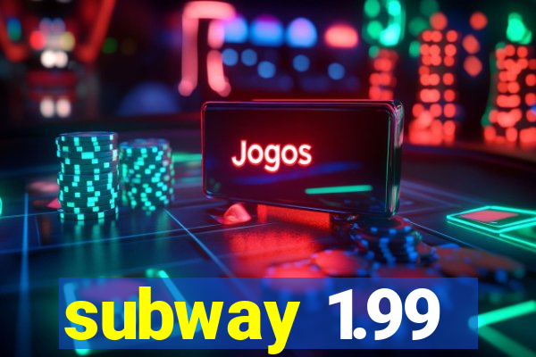 subway 1.99