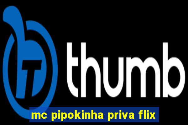 mc pipokinha priva flix