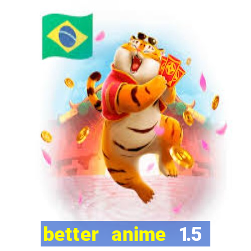 better anime 1.5 apk download