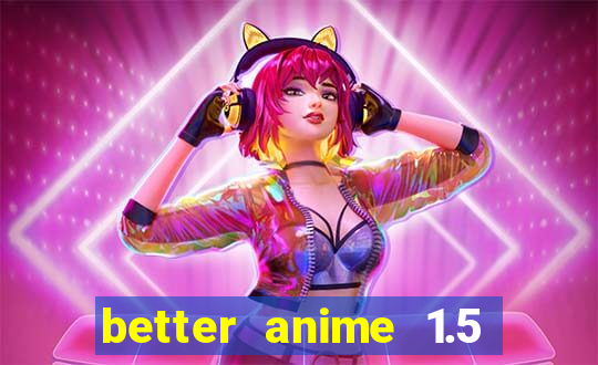 better anime 1.5 apk download