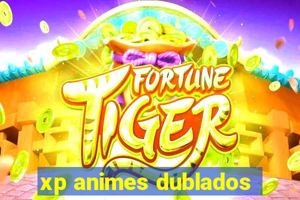 xp animes dublados