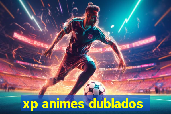 xp animes dublados