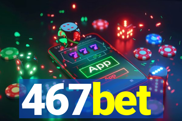 467bet