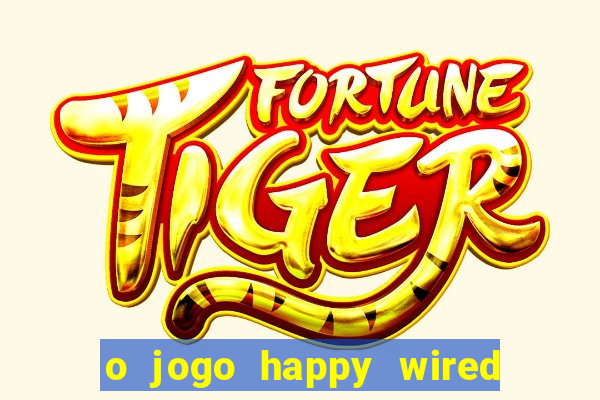 o jogo happy wired paga mesmo