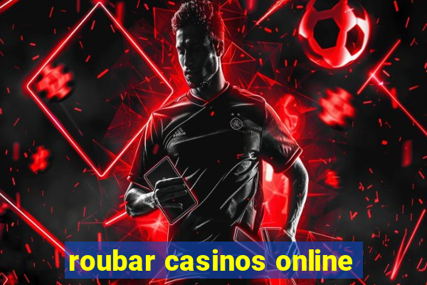 roubar casinos online