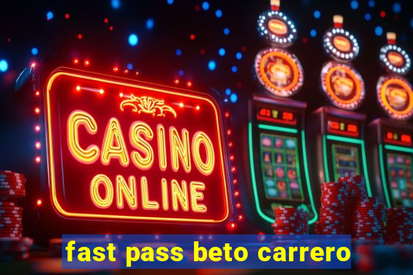 fast pass beto carrero