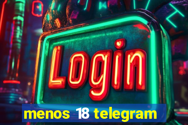 menos 18 telegram