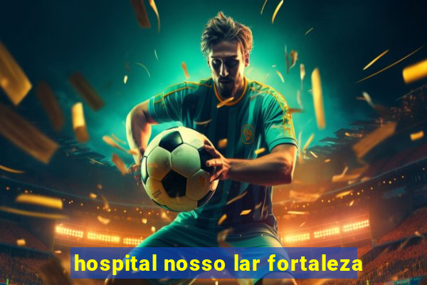 hospital nosso lar fortaleza