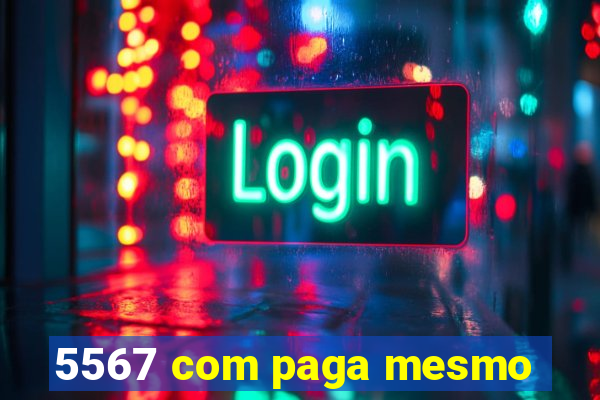 5567 com paga mesmo