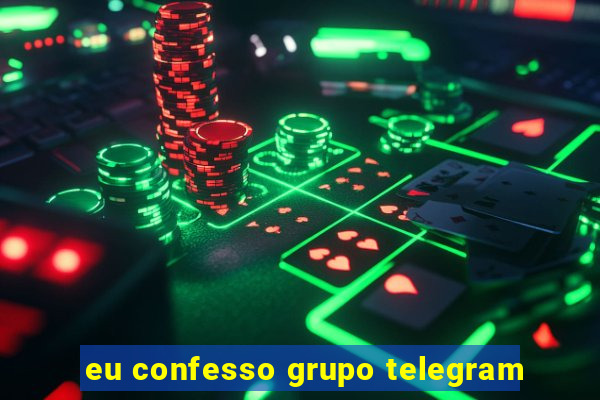 eu confesso grupo telegram