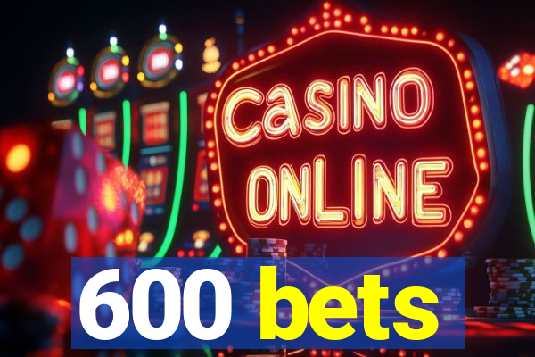 600 bets