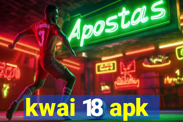 kwai 18 apk