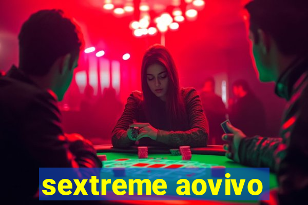 sextreme aovivo