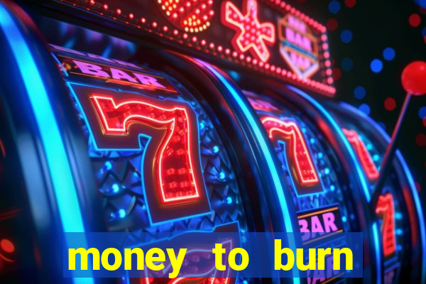 money to burn system pt br