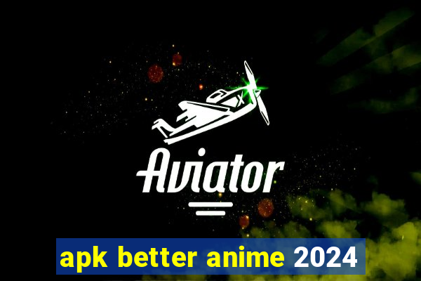 apk better anime 2024