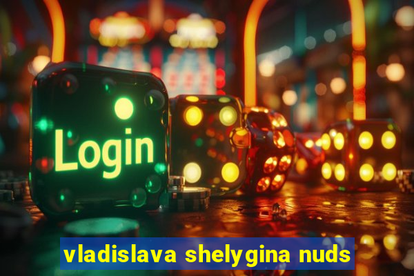 vladislava shelygina nuds