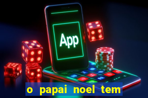 o papai noel tem quantos anos