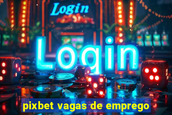 pixbet vagas de emprego