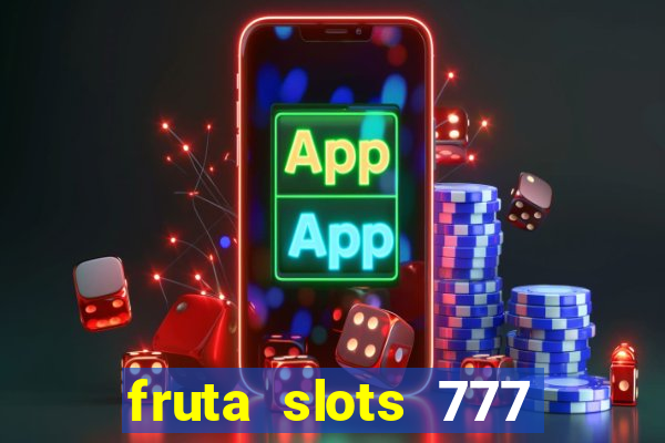 fruta slots 777 mega jackpot paga mesmo