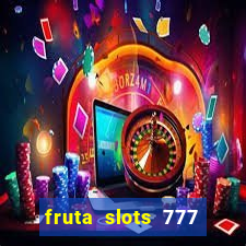 fruta slots 777 mega jackpot paga mesmo