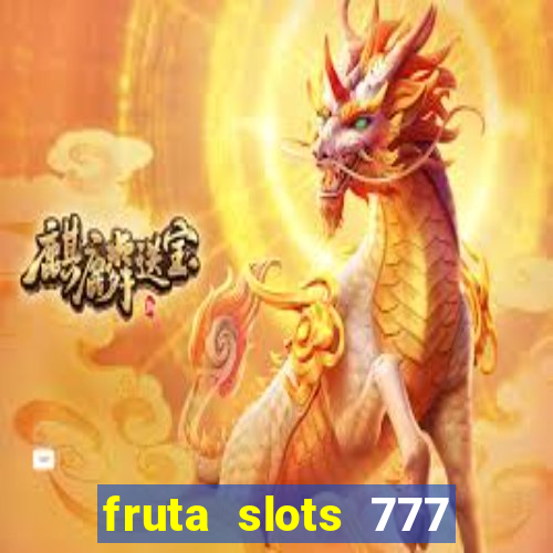 fruta slots 777 mega jackpot paga mesmo