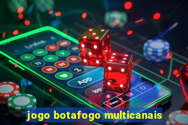 jogo botafogo multicanais