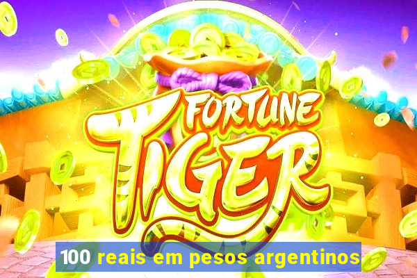 100 reais em pesos argentinos