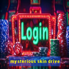 mysterious skin drive