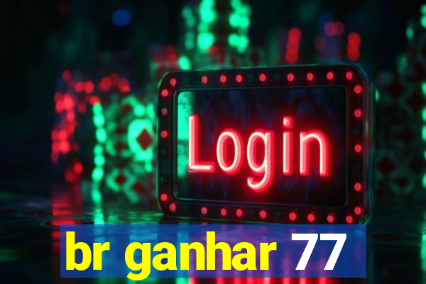 br ganhar 77