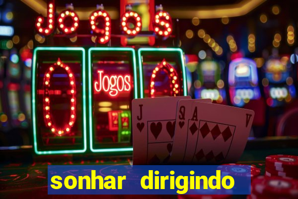 sonhar dirigindo carro jogo do bicho